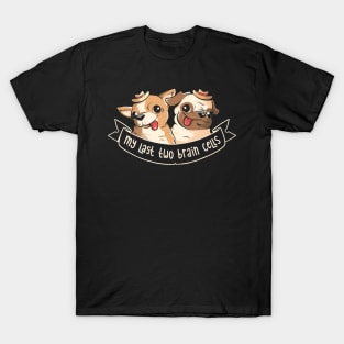 My Last Two Brain Cells - Cute Funny Dog Gift T-Shirt